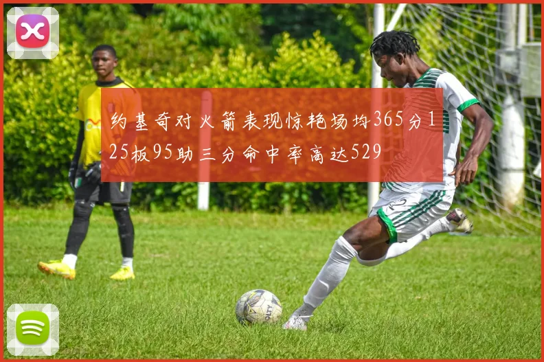 约基奇对火箭表现惊艳场均365分125板95助三分命中率高达529
