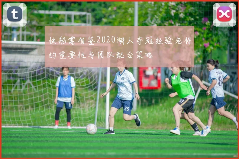 快船需借鉴2020湖人夺冠经验老将的重要性与团队配合策略