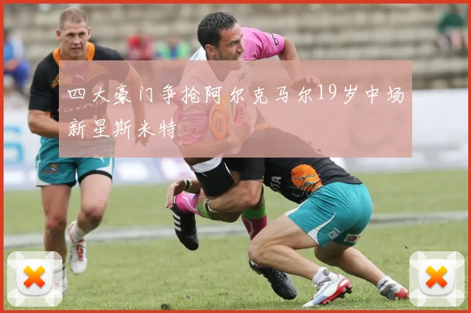 四大豪门争抢阿尔克马尔19岁中场新星斯米特