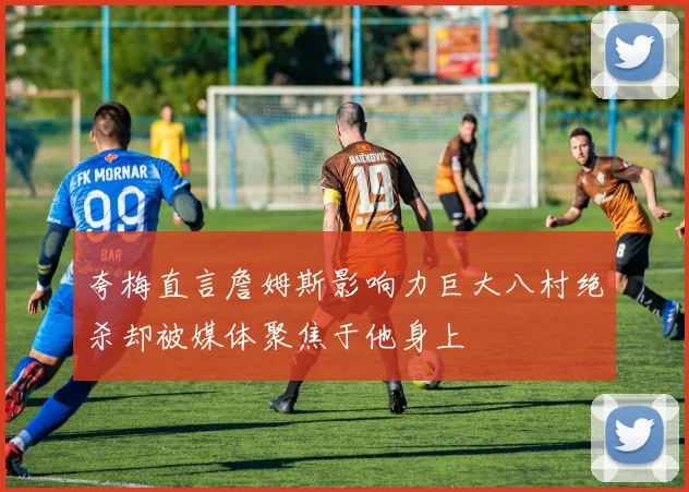 夸梅直言詹姆斯影响力巨大八村绝杀却被媒体聚焦于他身上